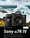 Sony alpha 7R IV - Das umfangreiche Praxisbuch zu Ihrer Kamera