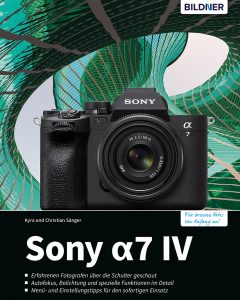 Sony alpha 7 IV - Das umfangreiche Praxisbuch zu Ihrer Kamera!