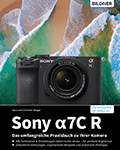 Sony A7C R - Das umfangreiche Praxisbuch zu Ihrer Kamera
