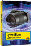 Lytro Illum Lichfeldkamera - Das Handbuch - perfekter Einstieg in die neue Fotografie