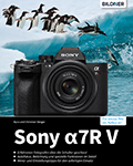 Sony A7R V - Das umfangreiche Praxisbuch zu Ihrer Kamera